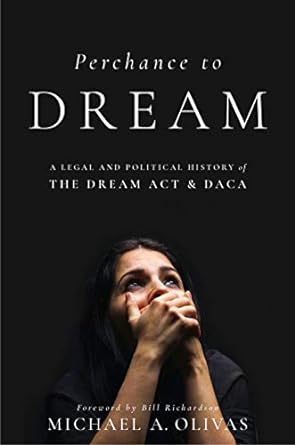 Perchance to DREAM: A Legal and Political History of the DREAM Act and DACA (Citizenship and Migration in the Americas)