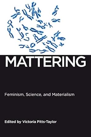 Mattering: Feminism, Science, and Materialism (Biopolitics, 1)