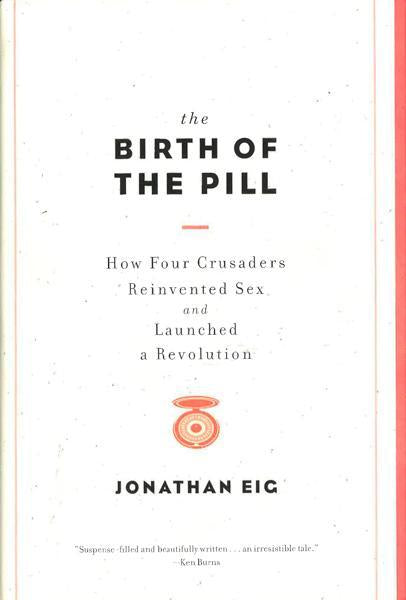 The Birth of the Pill: How Four Crusaders Reinvented Sex
