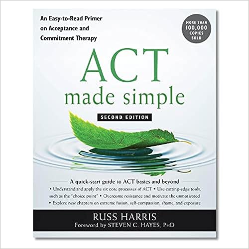 ACT Made Simple: An Easy-To-Read Primer on Acceptance and Commitment Therapy