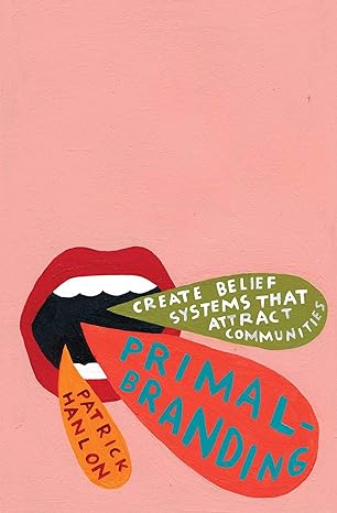 Primalbranding: Create Belief Systems that Attract Communities