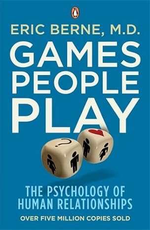 Games People Play: The Psychology Of Human Relationships By Eric Berne