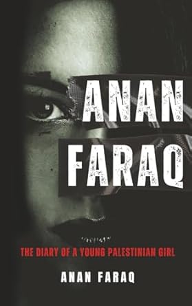 Anan Faraq - The Diary of a Young Palestinian Girl: A Child’s Voice from Gaza the World Chose Not to Hear