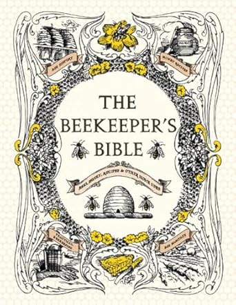 The Beekeeper's Bible: Bees, Honey, Recipes & Other Home Uses (The Backyard Naturalist Series)