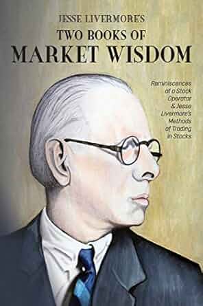 Jesse Livermore's Two Books of Market Wisdom: Reminiscences of a Stock Operator & Jesse Livermore's