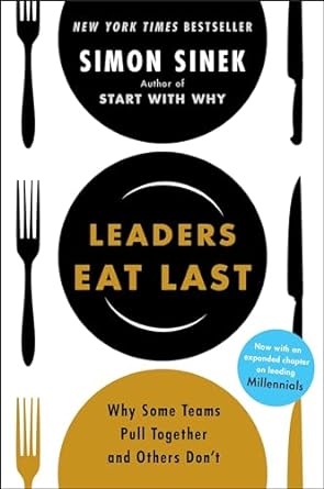 Leaders Eat Last: Why Some Teams Pull Together and Others Don't