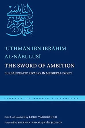 The Sword of Ambition: Bureaucratic Rivalry in Medieval Egypt (Library of Arabic Literature, 38)