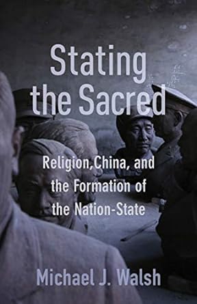 Stating the Sacred: Religion, China, and the Formation of the Nation-State