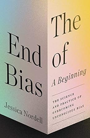 The End of Bias: A Beginning: The Science and Practice of Overcoming Unconscious Bias