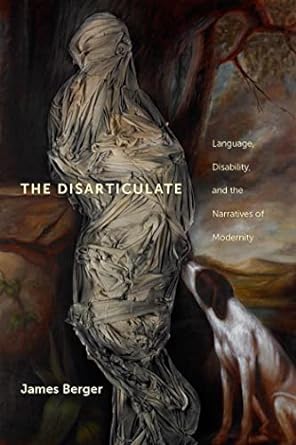 The Disarticulate: Language, Disability, and the Narratives of Modernity (Cultural Front Book 8)