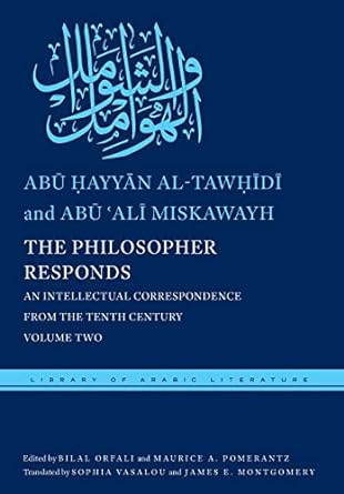 The Philosopher Responds: An Intellectual Correspondence from the Tenth Century, Volume Two (Library of Arabic Literature, 24)