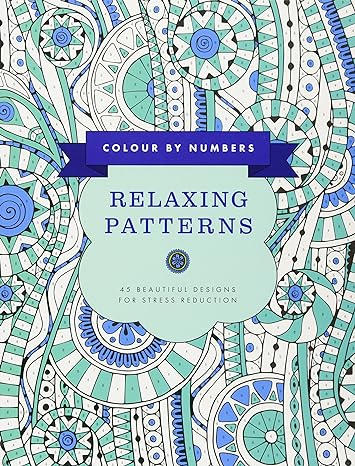 Colour by Numbers: Relaxing Patterns: 45 Beautiful Designs For Stress Reduction