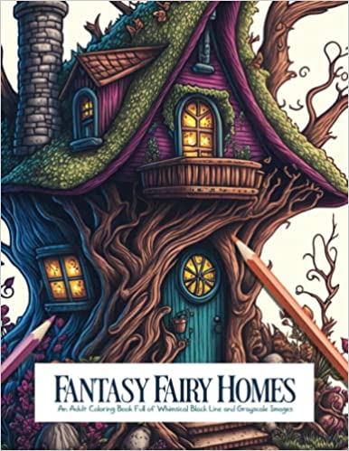 Fantasy Fairy Homes: An Adult Coloring Book Full of Whimsical Black Line and Grayscale Images