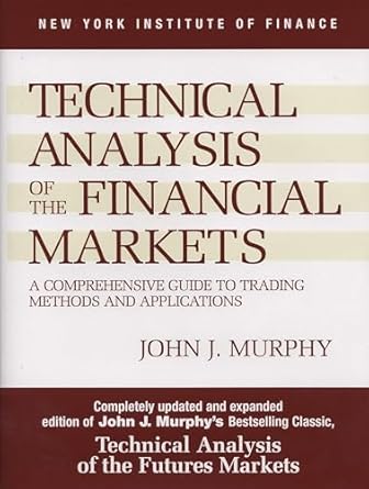 Technical Analysis of the Financial Markets: A Comprehensive Guide to Trading Methods and Applications