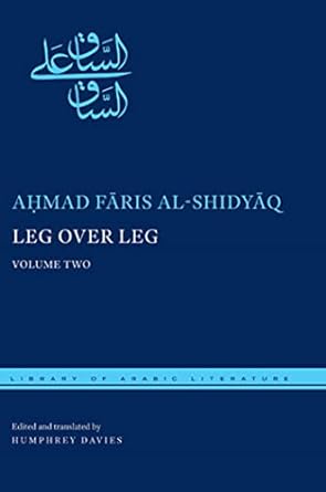 Leg over Leg: Volume Two (Library of Arabic Literature, 27) | Aḥmad Fāris al-Shidyāq , Humphrey Davies Leg over Leg: Volume Two (Library of Arabic Literature, 27) | Aḥmad Fāris al-Shidyāq , Humphrey Davies