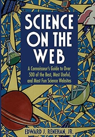 Science on the Web: A Connoisseur’s Guide to Over 500 of the Best, Most Useful, and Most Fun Science Websites