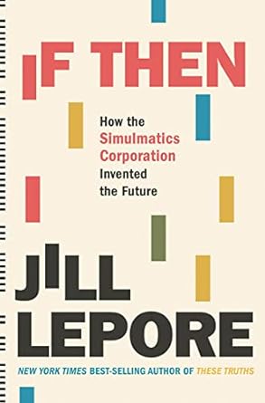 If Then: How the Simulmatics Corporation Invented the Future