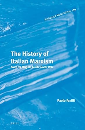 The History of Italian Marxism: From Its Origins to the Great War (Historical Materialism Book)