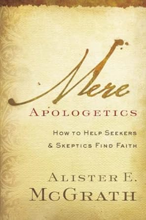 Mere Apologetics: How To Help Seekers And Skeptics Find FaithMere Apologetics: