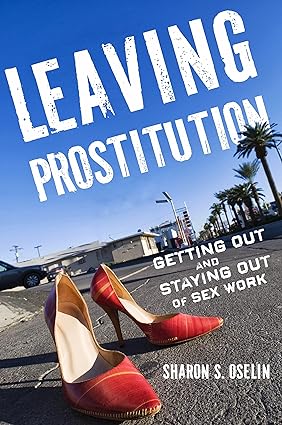 Leaving Prostitution: Getting Out and Staying Out of Sex Work Leaving Prostitution: Getting Out and Staying Out of Sex Work
