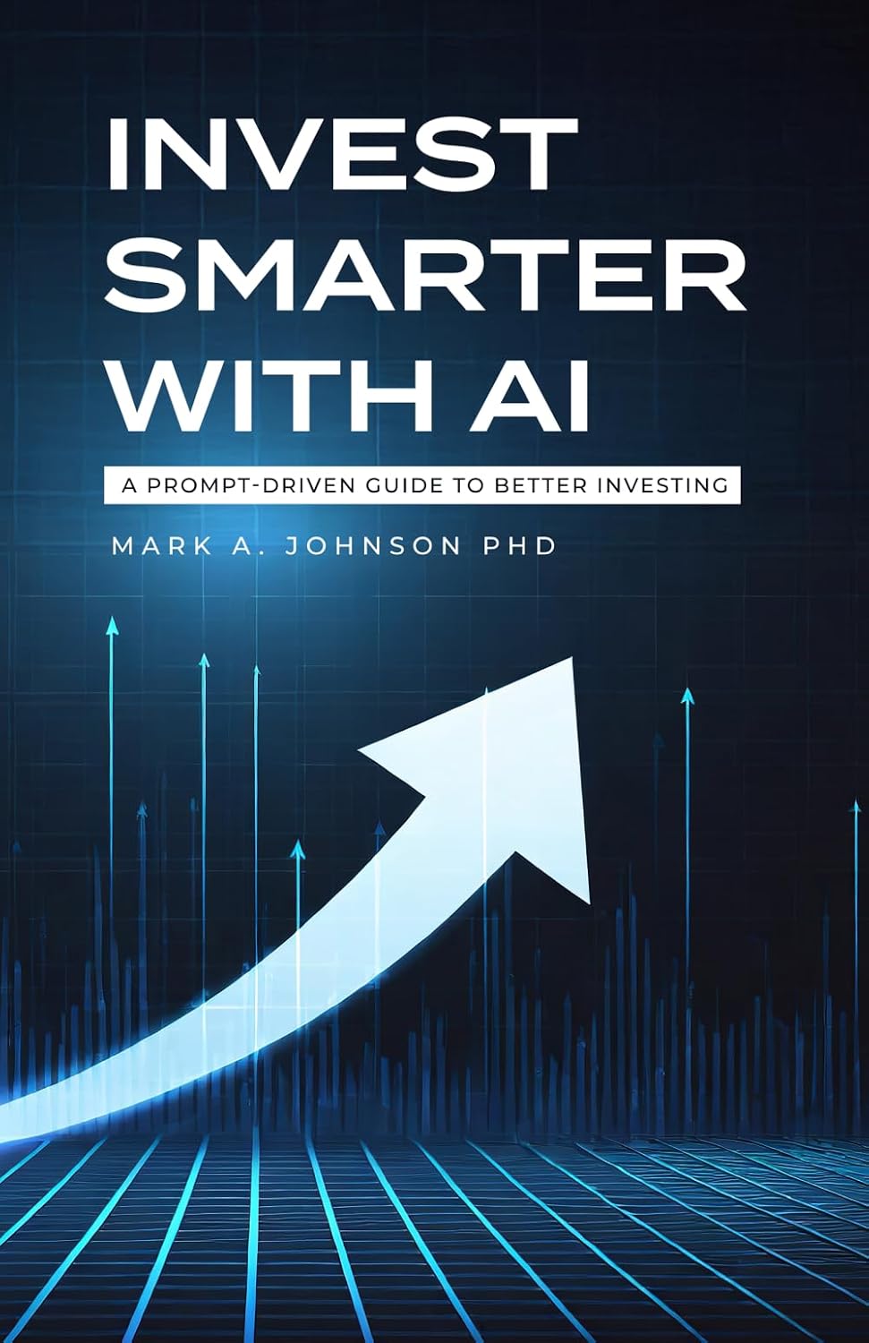 Invest Smarter with AI: A Practical Guide to Long-Term Investing, Financial Planning, and Building Wealth