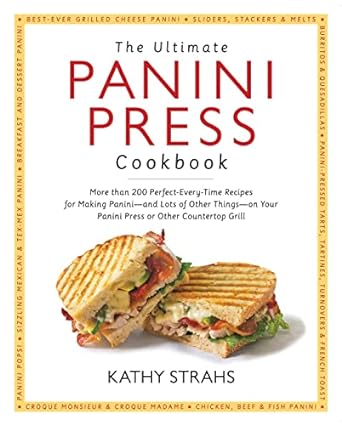 The Ultimate Panini Press Cookbook: More Than 200 Perfect-Every-Time