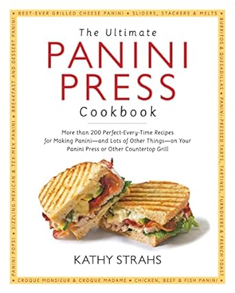 The Ultimate Panini Press Cookbook: More Than 200 Perfect-Every-Time Recipes for Making Panini - and Lots of Other Things... The Ultimate Panini Press Cookbook: More Than 200 Perfect-Every-Time Recipes for Making Panini - and Lots of Other Things