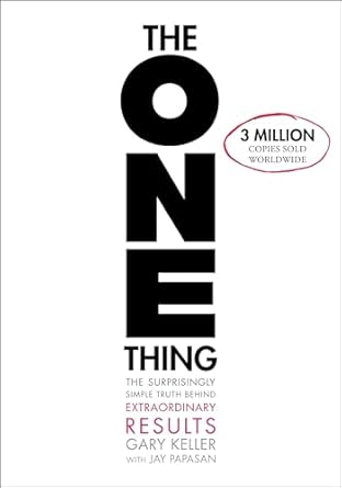 The ONE Thing: The Surprisingly Simple Truth About Extraordinary Results