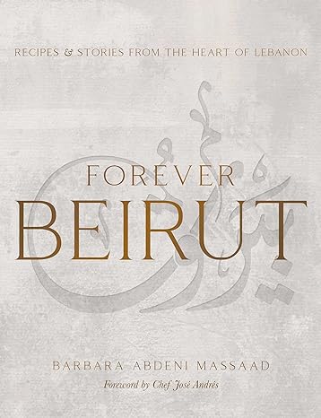 Forever Beirut: Recipes and Stories from the Heart of Lebanon (Cooking with Barbara Abdeni Massaad)