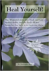 Heal Yourself!: The 38 Mental States That Block Our Healing Ability, And The Bach Flower Remedies That Help Us To Overcome Them