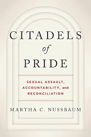 Citadels of Pride: Sexual Abuse, Accountability, and Reconciliation | Martha C. Nussbaum Citadels of Pride: Sexual Abuse, Accountability, and Reconciliation | Martha C. Nussbaum