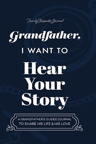Grandfather, I Want to Hear Your Story: A Grandfather's Guided Journal to Share His Life and His Love