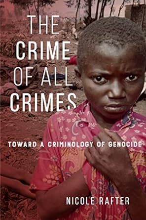 The Crime of All Crimes: Toward a Criminology of Genocide