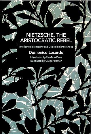 Nietzsche, the Aristocratic Rebel: Intellectual Biography and Critical Balance-Sheet (Historical Materialism) | ), Gregor Benton Nietzsche, the Aristocratic Rebel: Intellectual Biography and Critical Balance-Sheet (Historical Materialism) | ), Gregor Benton