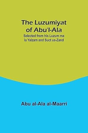 The Luzumiyat of Abu'l-Ala;Selected from his Luzum ma la Yalzam and Suct us-Zand