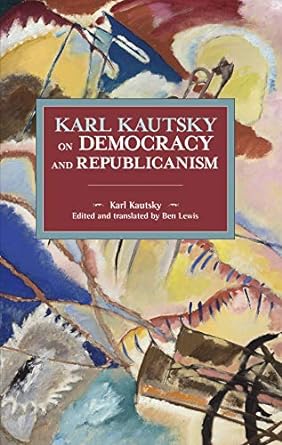 Karl Kautsky on Democracy and Republicanism (Historical Materialism)