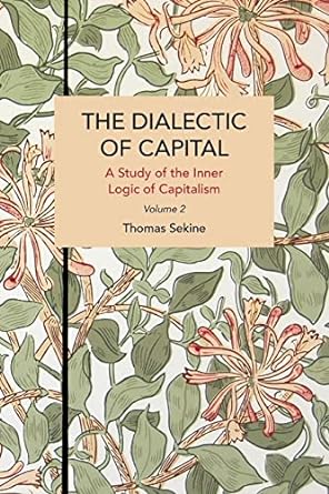 The Dialectics of Capital (volume 2): A Study of the Inner Logic of Capitalism (Historical Materialism)