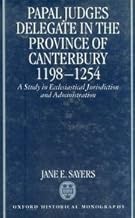 Papal Judges Delegate in the Province of Canterbury 1198-1254: