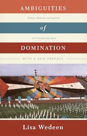 Ambiguities of Domination: Politics, Rhetoric, and Symbols in Contemporary Syria