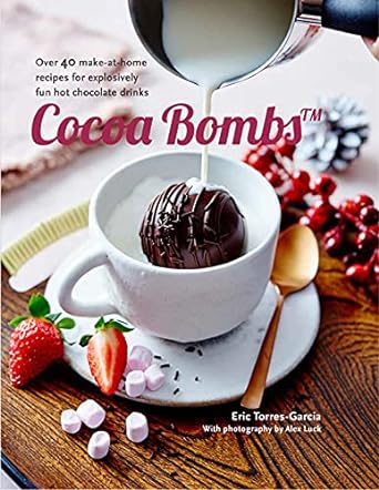 Cocoa Bombs: Over 40 make-at-home recipes for explosively fun hot chocolate drinks