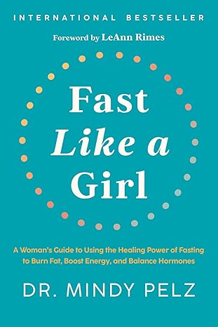 Fast Like a Girl: A Woman's Guide to Using the Healing Power of Fasting to Burn Fat, Boost Energy, and Balance Hormones