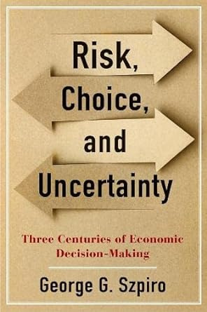 Risk, Choice, and Uncertainty: Three Centuries of Economic Decision-Making