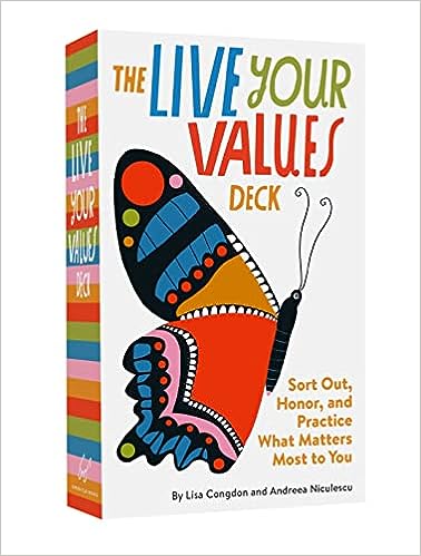The Live Your Values Deck: Sort Out, Honor, and Practice What Matters Most to You