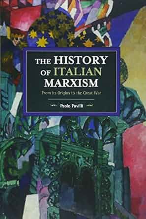 The History of Italian Marxism: From Its Origins to the Great War (Historical Materialism Book)