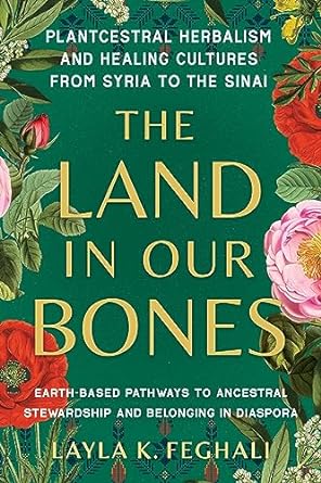 The Land in Our Bones: Plantcestral Herbalism and Healing Cultures from Syria to the Sinai--Earth
