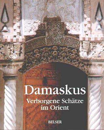 Damaskus. Verborgene Schätze im Orient.