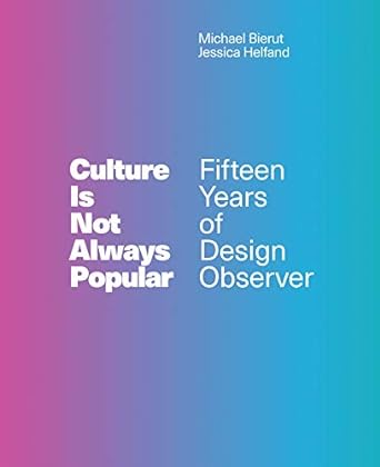 Culture Is Not Always Popular: Fifteen Years of Design Observer (Mit Press)