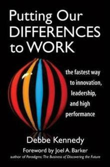 Putting Our Differences to Work: The Fastest Way to Innovation, Leadership,