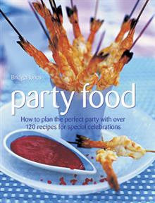 Party Food: How to Plan the Perfect Party with Over 120 Recipes for Special Celebrations