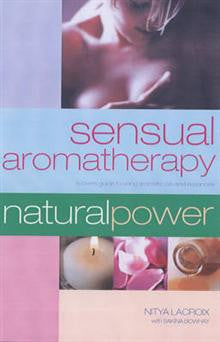 Sensual Aromatherapy: A Lover's Guide to Using Aromatic Oils and Essences
